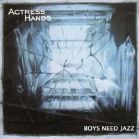 Actress Hands - Boys Need Jazz