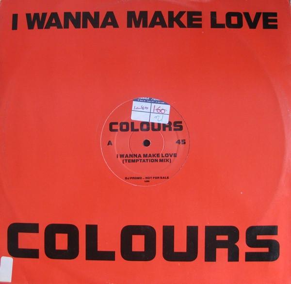 Colours  - I Wanna Make Love