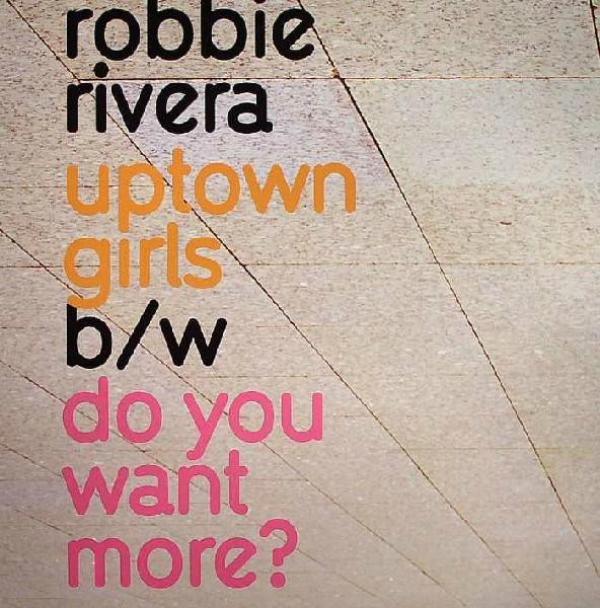 Robbie Rivera - Uptown Girls / Do You Want More?