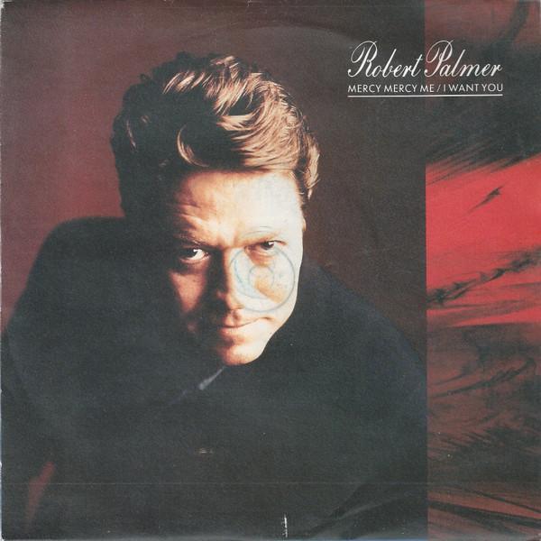 Robert Palmer - Mercy Mercy Me / I Want You