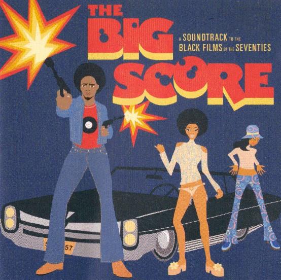  - The Big Score (A Soundtrack To The Black Films Of The Seventies)