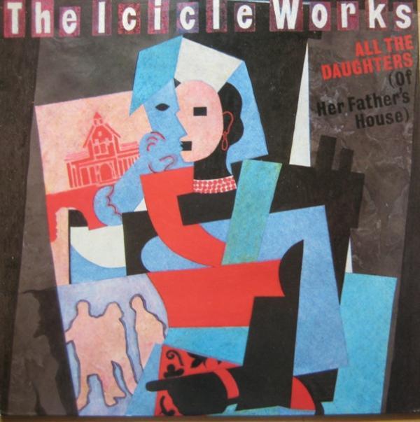 The Icicle Works - All The Daughters (Of Her Father's House)