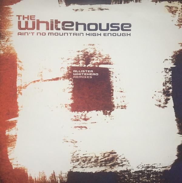 The Whitehouse - Ain't No Mountain High Enough (Allister Whitehead Remixes)